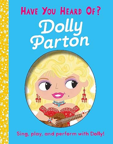 Have You Heard of Dolly Parton?: Sing, play, and perform with Dolly!